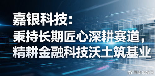 嘉銀科技 秉持長期匠心深耕賽道，精耕金融科技沃土筑基業